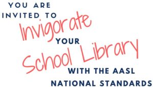 You are invited to Invigorate your School Library with the AASL National Standards